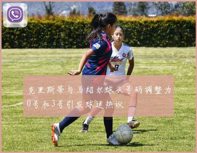 克里斯蒂与马绍尔球衣号码调整为0号和3号引发球迷热议