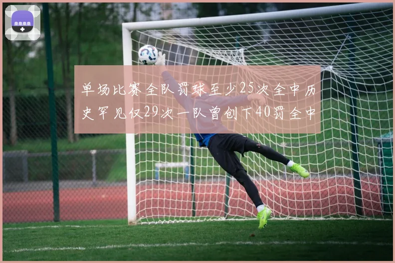 单场比赛全队罚球至少25次全中历史罕见仅29次一队曾创下40罚全中的纪录